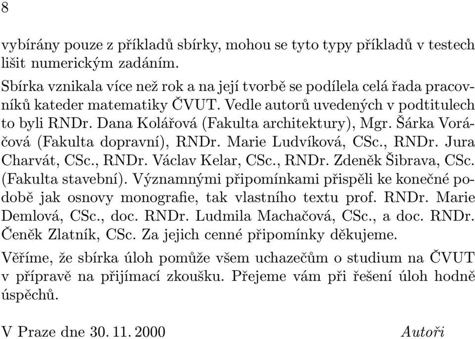 Šárka Voráčová (Fakulta dopravní), RNDr. Marie Ludvíková, CSc., RNDr. Jura Charvát, CSc., RNDr. Václav Kelar, CSc., RNDr. Zdeněk Šibrava, CSc. (Fakulta stavební).