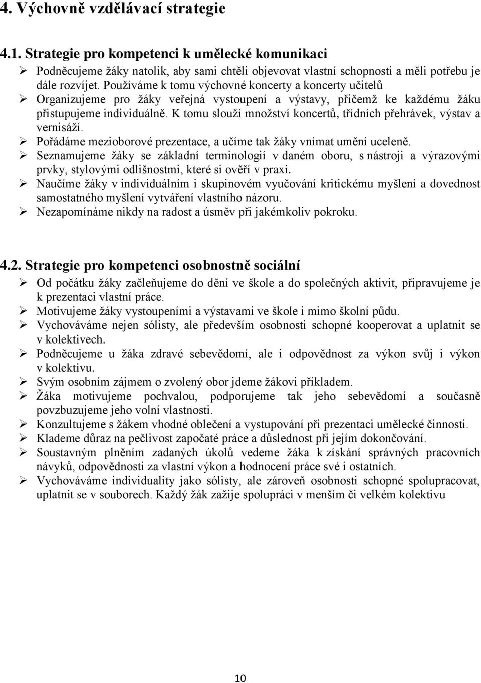 K tomu slouží množství koncertů, třídních přehrávek, výstav a vernisáží. Pořádáme mezioborové prezentace, a učíme tak žáky vnímat umění uceleně.