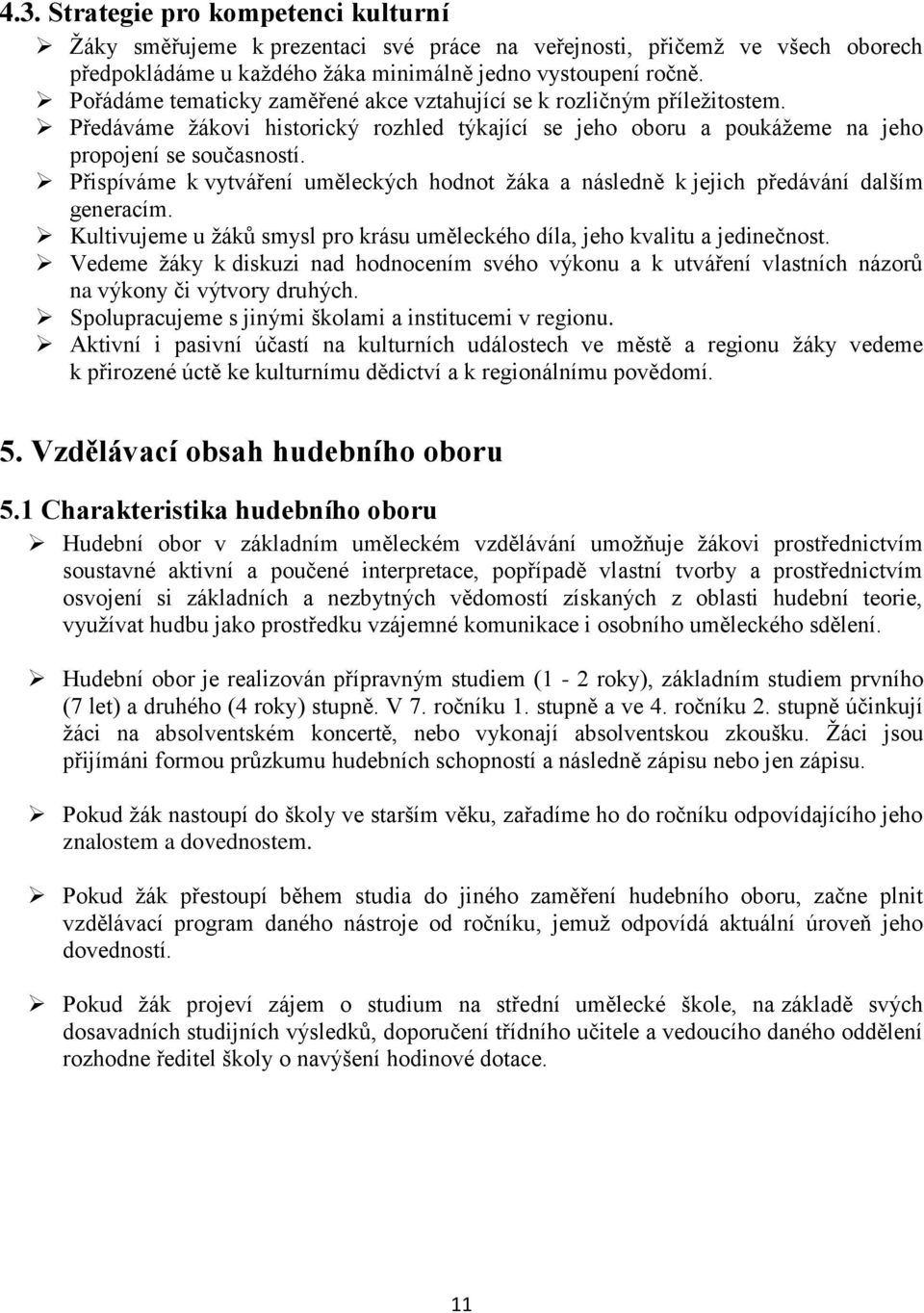 Přispíváme k vytváření uměleckých hodnot žáka a následně k jejich předávání dalším generacím. Kultivujeme u žáků smysl pro krásu uměleckého díla, jeho kvalitu a jedinečnost.