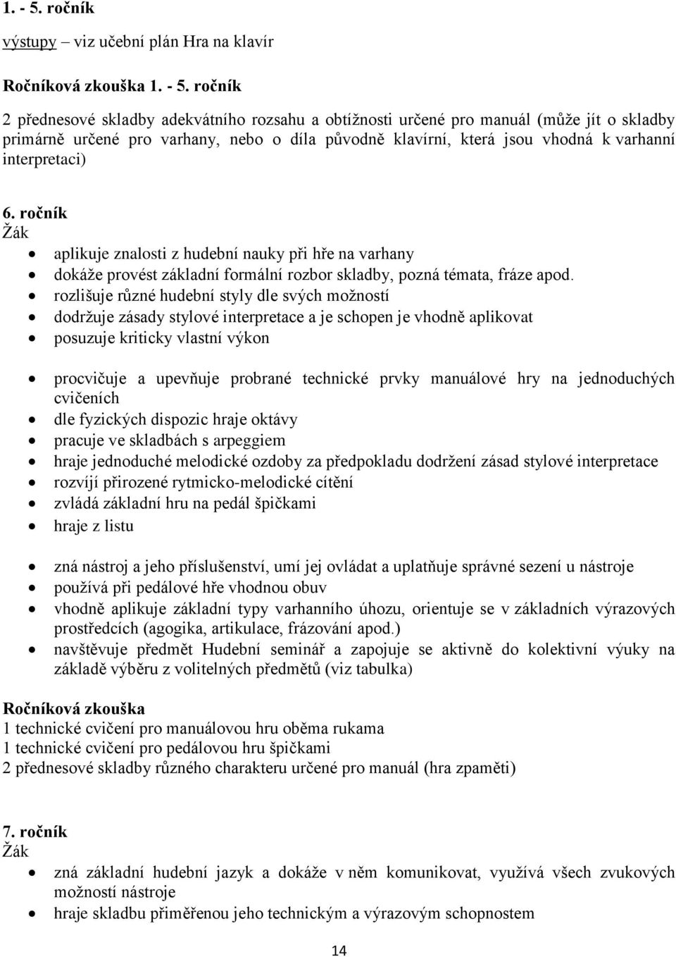 jsou vhodná k varhanní interpretaci) 6. aplikuje znalosti z hudební nauky při hře na varhany dokáže provést základní formální rozbor skladby, pozná témata, fráze apod.