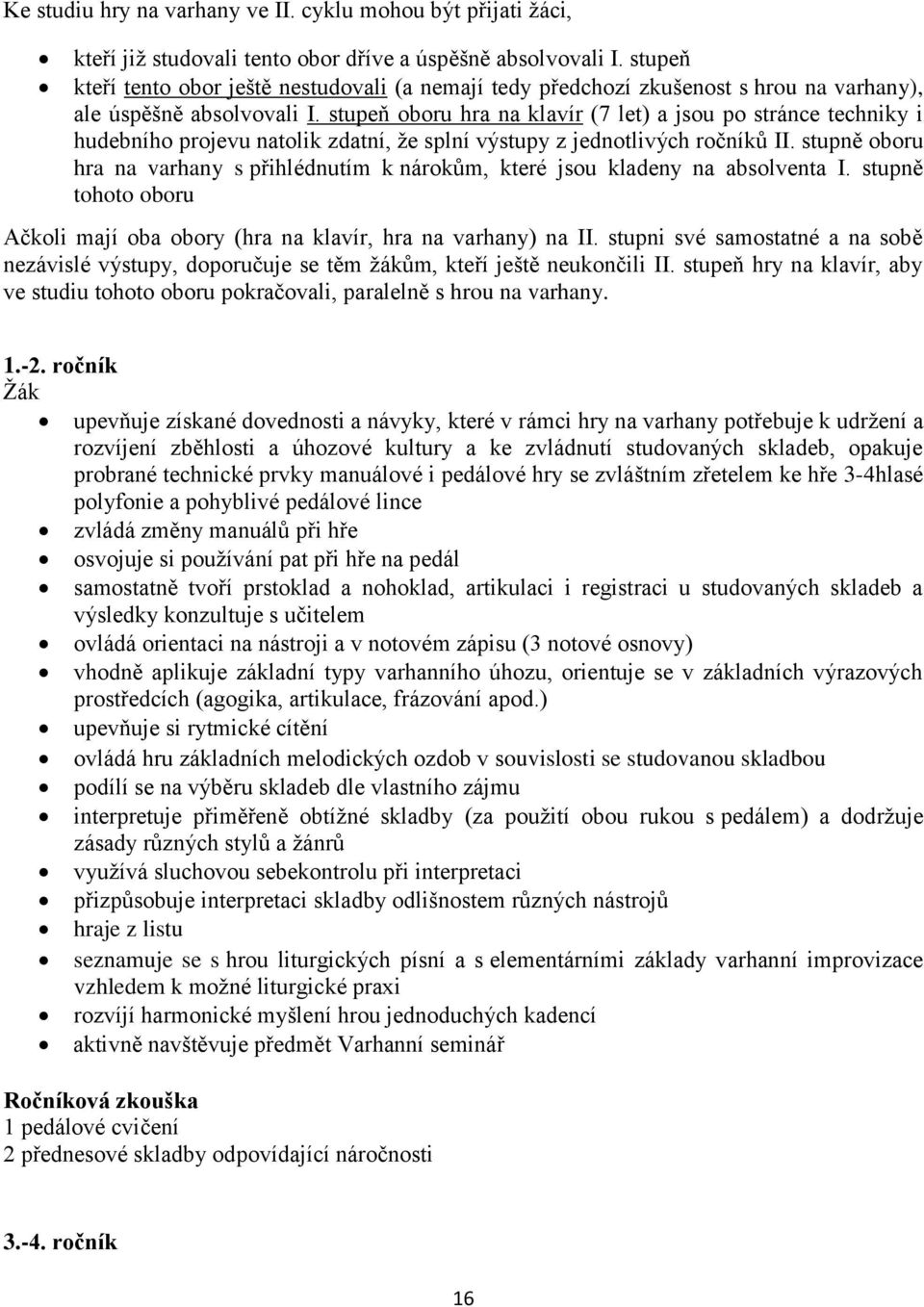 stupeň oboru hra na klavír (7 let) a jsou po stránce techniky i hudebního projevu natolik zdatní, že splní výstupy z jednotlivých ů II.
