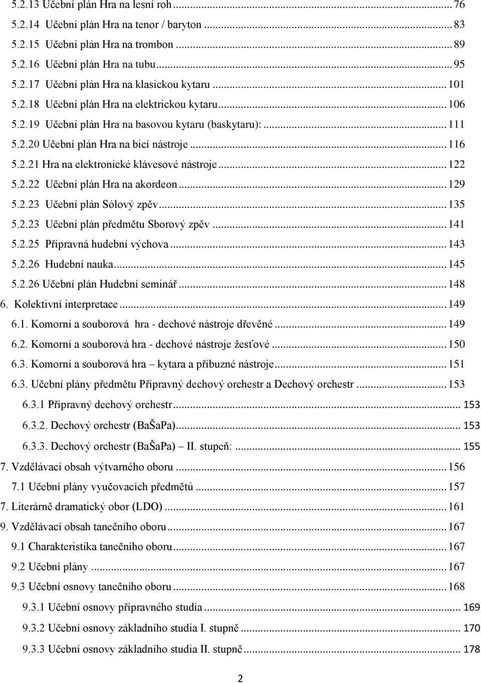 .. 122 5.2.22 Učební plán Hra na akordeon... 129 5.2.23 Učební plán Sólový zpěv... 135 5.2.23 Učební plán předmětu Sborový zpěv... 141 5.2.25 Přípravná hudební výchova... 143 5.2.26 Hudební nauka.