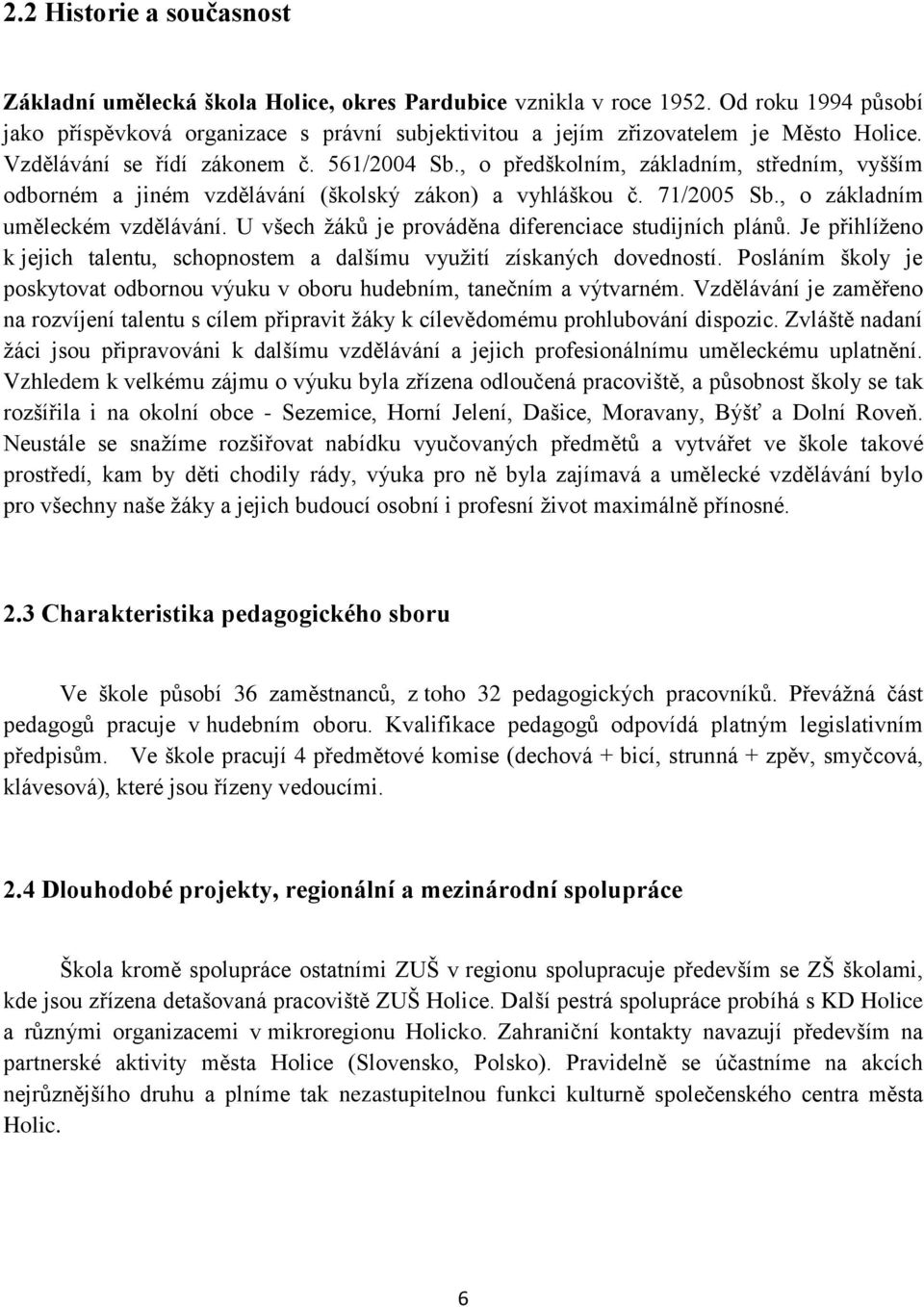 , o předškolním, základním, středním, vyšším odborném a jiném vzdělávání (školský zákon) a vyhláškou č. 71/2005 Sb., o základním uměleckém vzdělávání.