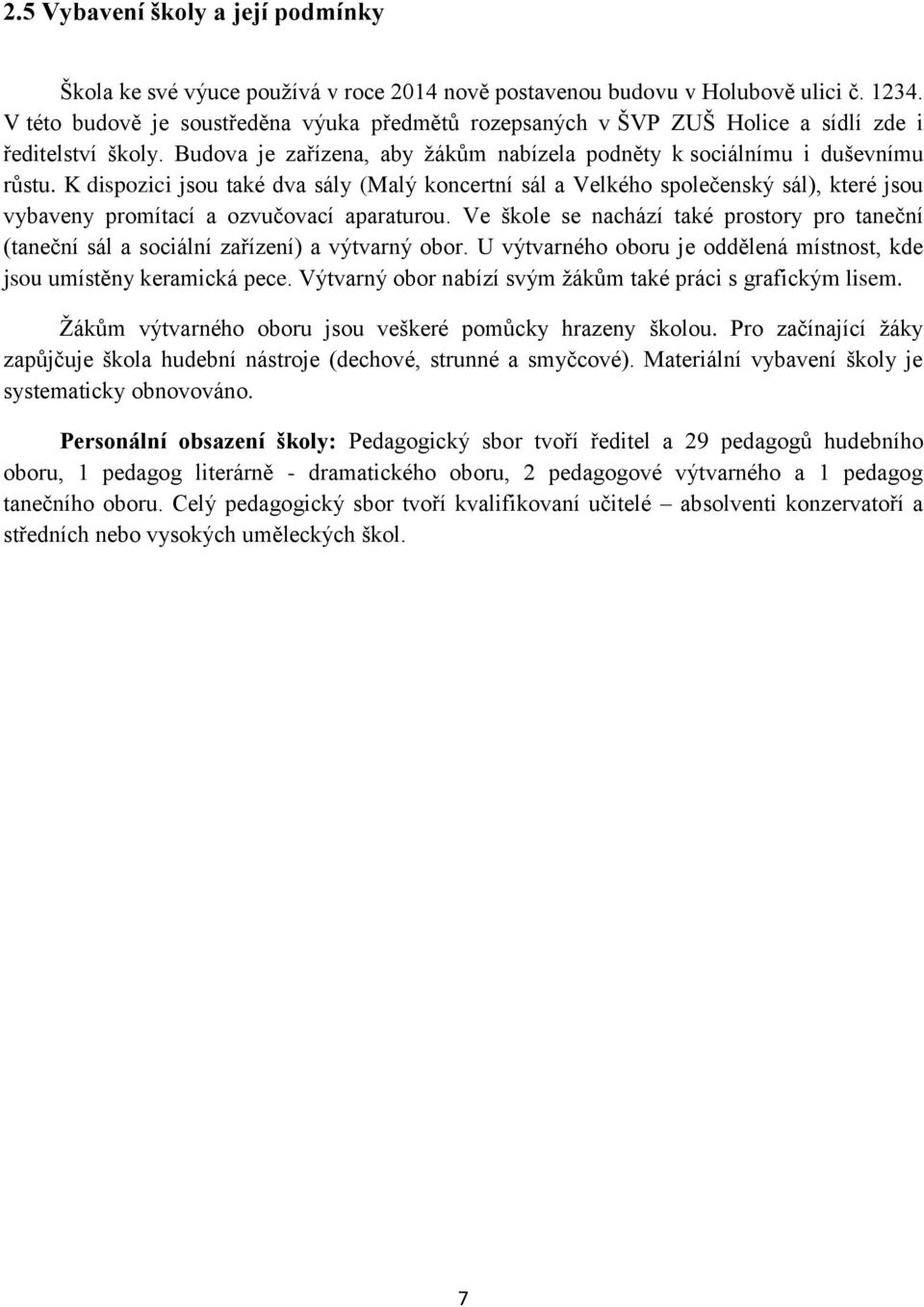 K dispozici jsou také dva sály (Malý koncertní sál a Velkého společenský sál), které jsou vybaveny promítací a ozvučovací aparaturou.