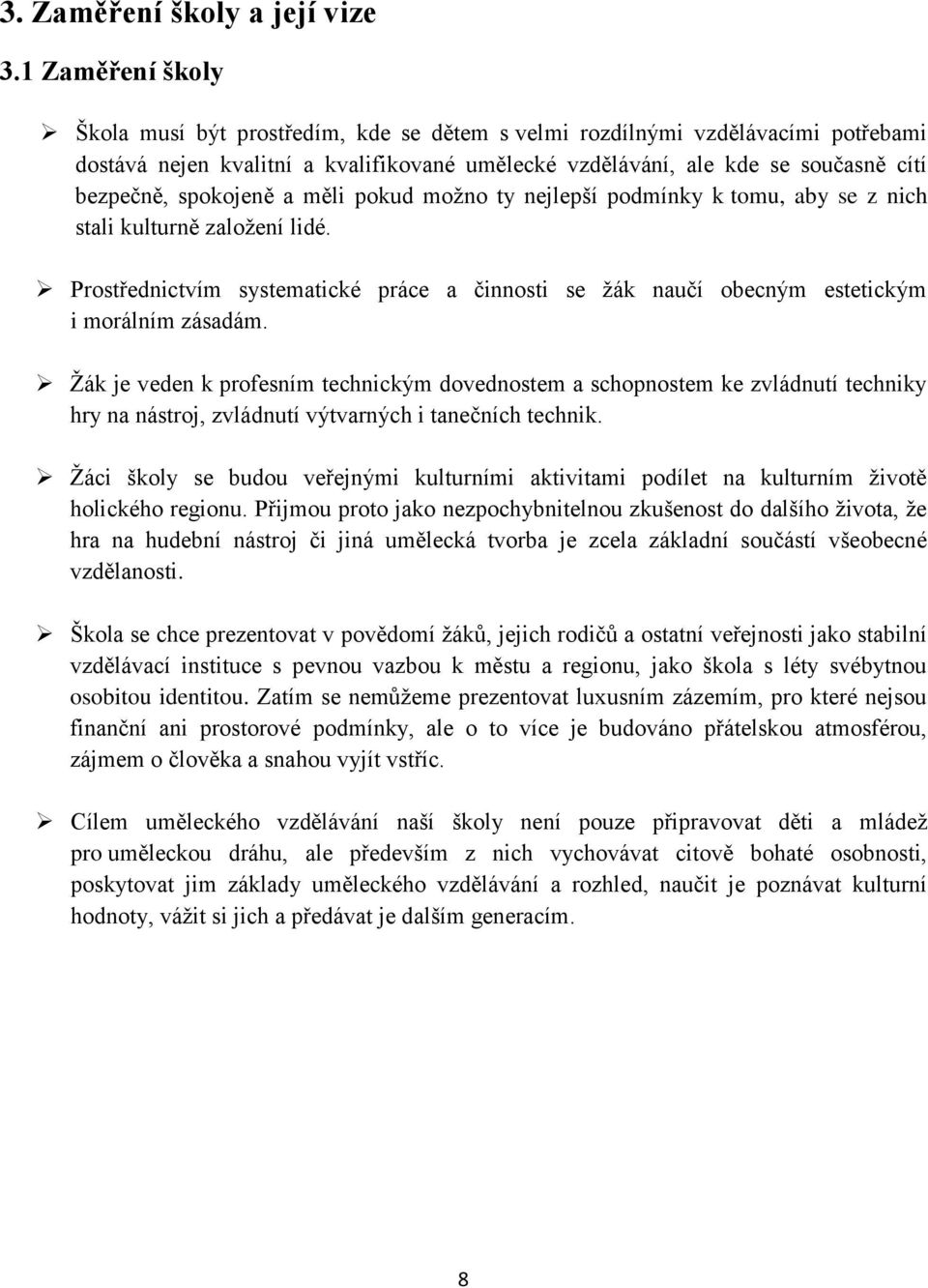 spokojeně a měli pokud možno ty nejlepší podmínky k tomu, aby se z nich stali kulturně založení lidé. Prostřednictvím systematické práce a činnosti se žák naučí obecným estetickým i morálním zásadám.