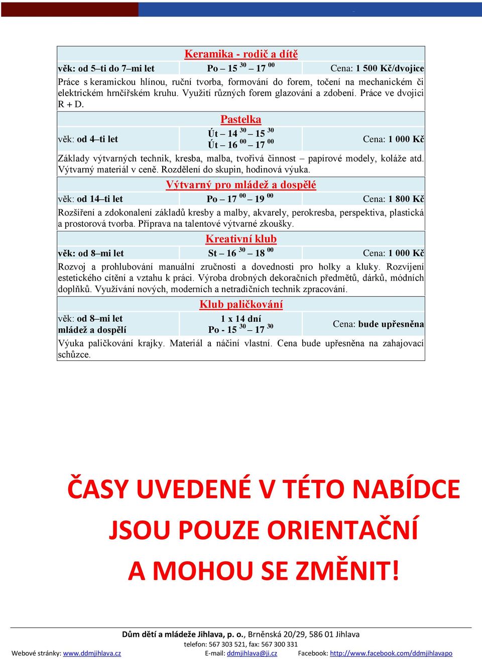 Pastelka věk: od 4 ti let Út 14 30 15 30 Út 16 00 17 00 Cena: 1 000 Kč Základy výtvarných technik, kresba, malba, tvořivá činnost papírové modely, koláže atd. Výtvarný materiál v ceně.