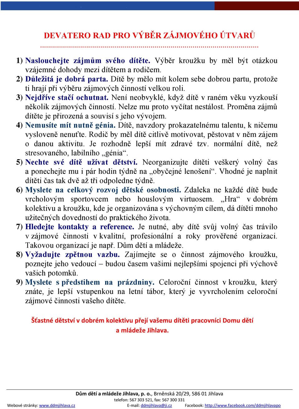 Není neobvyklé, když dítě v raném věku vyzkouší několik zájmových činností. Nelze mu proto vyčítat nestálost. Proměna zájmů dítěte je přirozená a souvisí s jeho vývojem. 4) Nemusíte mít nutně génia.