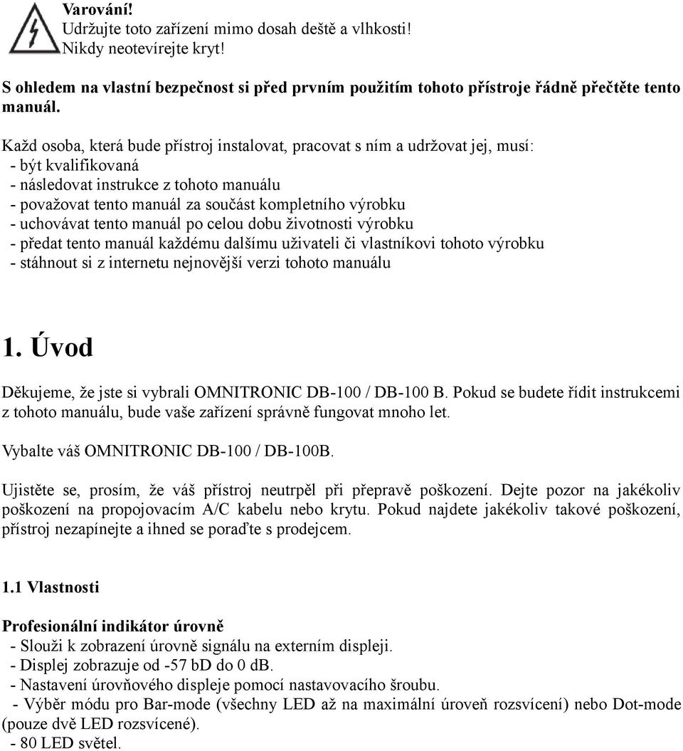 uchovávat tento manuál po celou dobu životnosti výrobku - předat tento manuál každému dalšímu uživateli či vlastníkovi tohoto výrobku - stáhnout si z internetu nejnovější verzi tohoto manuálu 1.