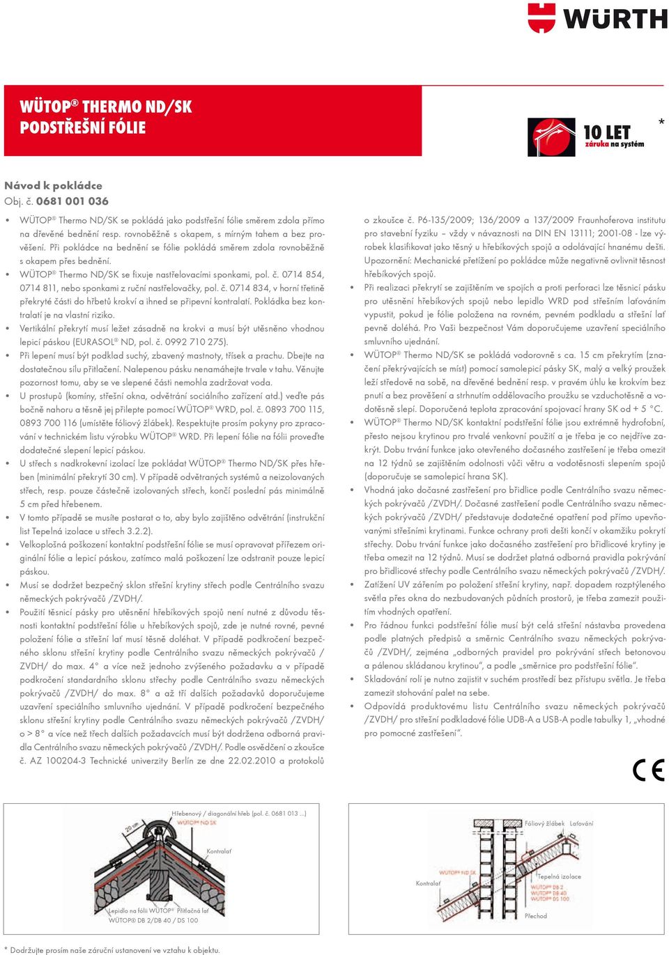 č. 0714 854, 0714 811, nebo sponkami z ruční nastřelovačky, pol. č. 0714 834, v horní třetině překryté části do hřbetů krokví a ihned se připevní kontralatí.