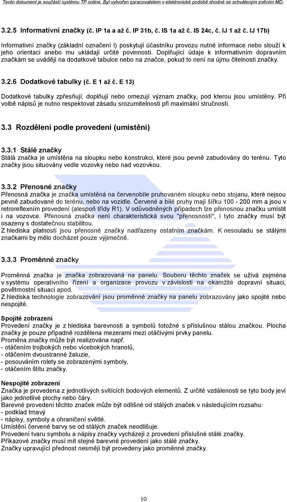 Doplňující údaje k informativním dopravním značkám se uvádějí na dodatkové tabulce nebo na značce, pokud to není na újmu čitelnosti značky. 3.2.6 Dodatkové tabulky (č. E 1 až č.
