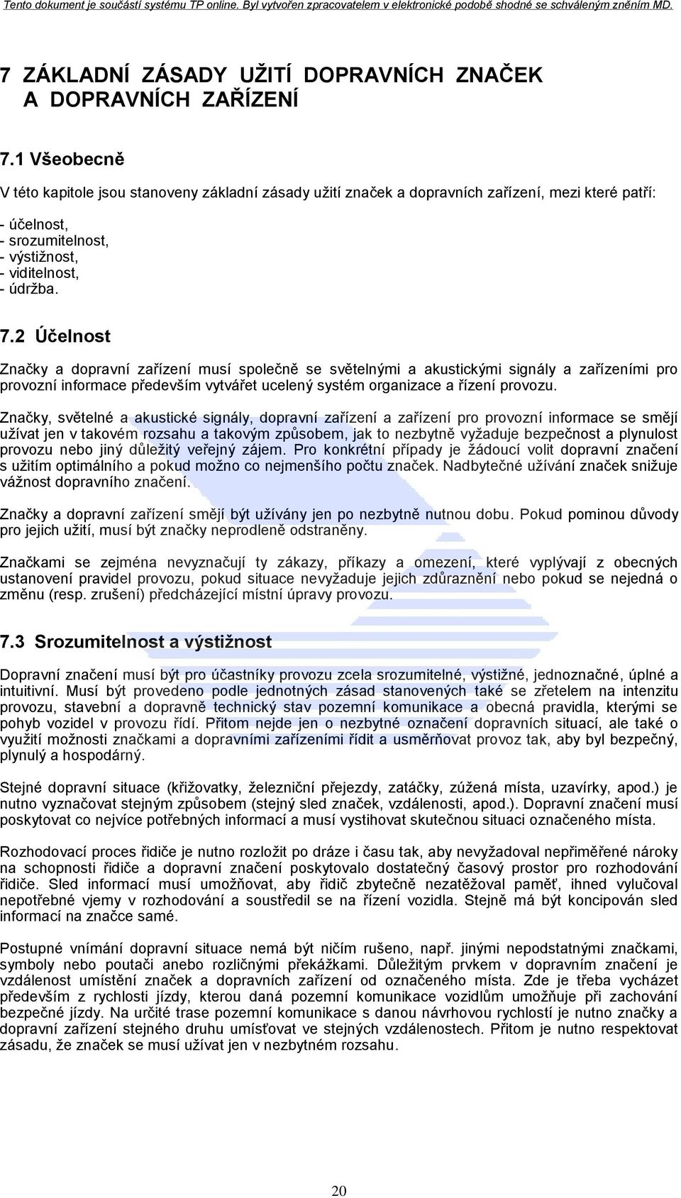 2 Účelnost Značky a dopravní zařízení musí společně se světelnými a akustickými signály a zařízeními pro provozní informace především vytvářet ucelený systém organizace a řízení provozu.