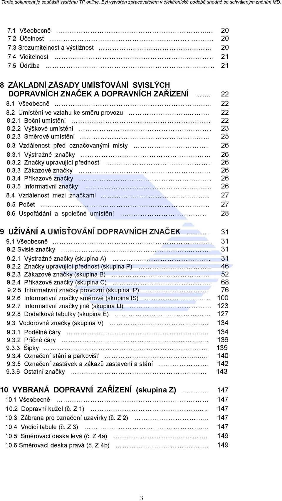 3.2 Značky upravující přednost. 26 8.3.3 Zákazové značky. 26 8.3.4 Příkazové značky. 26 8.3.5 Informativní značky.. 26 8.4 Vzdálenost mezi značkami... 27 8.5 Počet.. 27 8.6 Uspořádání a společné umístění.