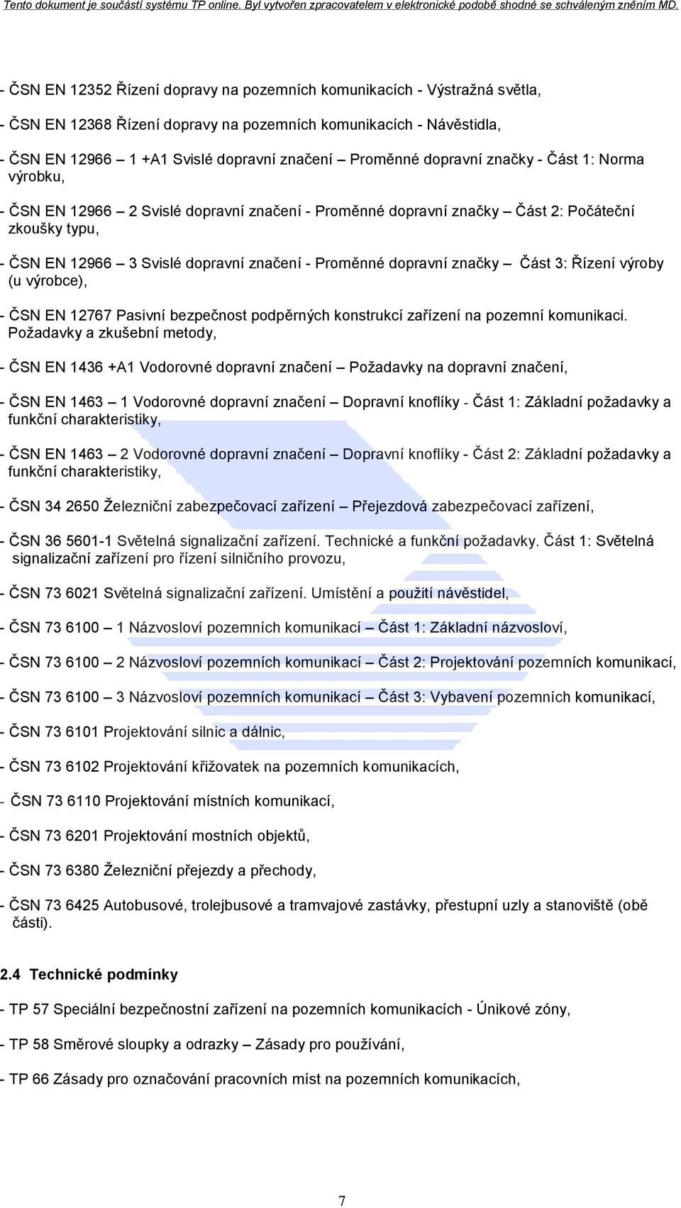 dopravní značky Část 3: Řízení výroby (u výrobce), - ČSN EN 12767 Pasivní bezpečnost podpěrných konstrukcí zařízení na pozemní komunikaci.