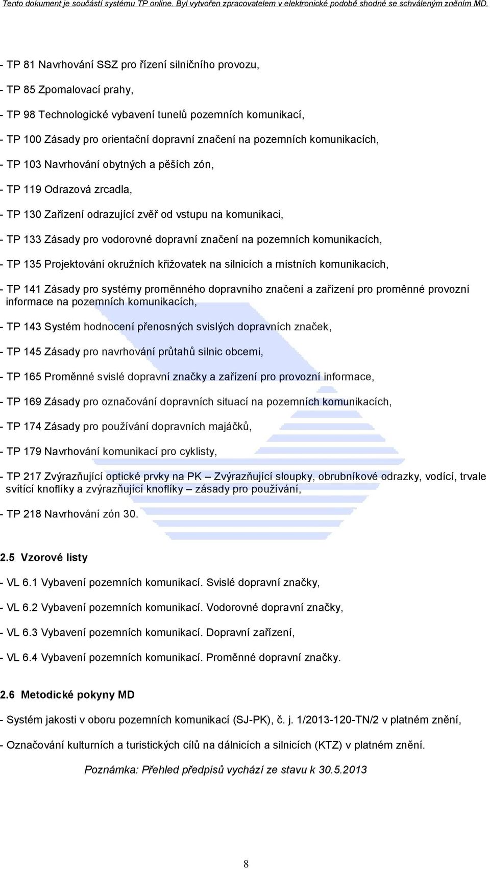 na pozemních komunikacích, - TP 135 Projektování okružních křižovatek na silnicích a místních komunikacích, - TP 141 Zásady pro systémy proměnného dopravního značení a zařízení pro proměnné provozní