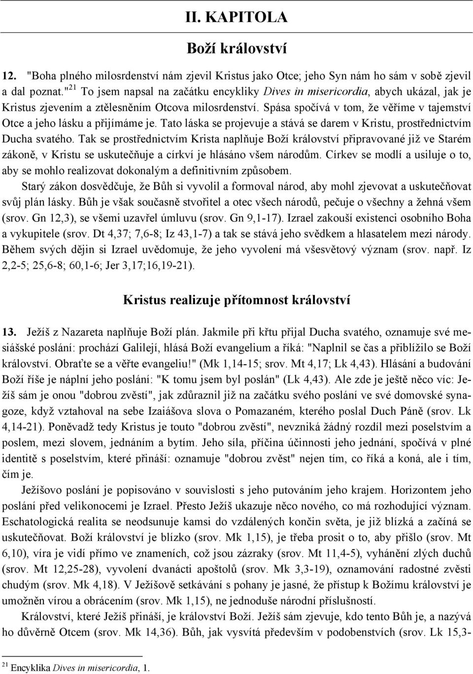 Spása spočívá v tom, že věříme v tajemství Otce a jeho lásku a přijímáme je. Tato láska se projevuje a stává se darem v Kristu, prostřednictvím Ducha svatého.