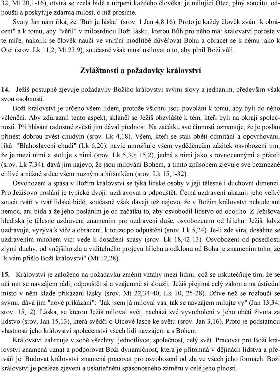 Proto je každý člověk zván "k obrácení" a k tomu, aby "věřil" v milosrdnou Boží lásku, kterou Bůh pro něho má: království poroste v té míře, nakolik se člověk naučí ve vnitřní modlitbě důvěřovat Bohu