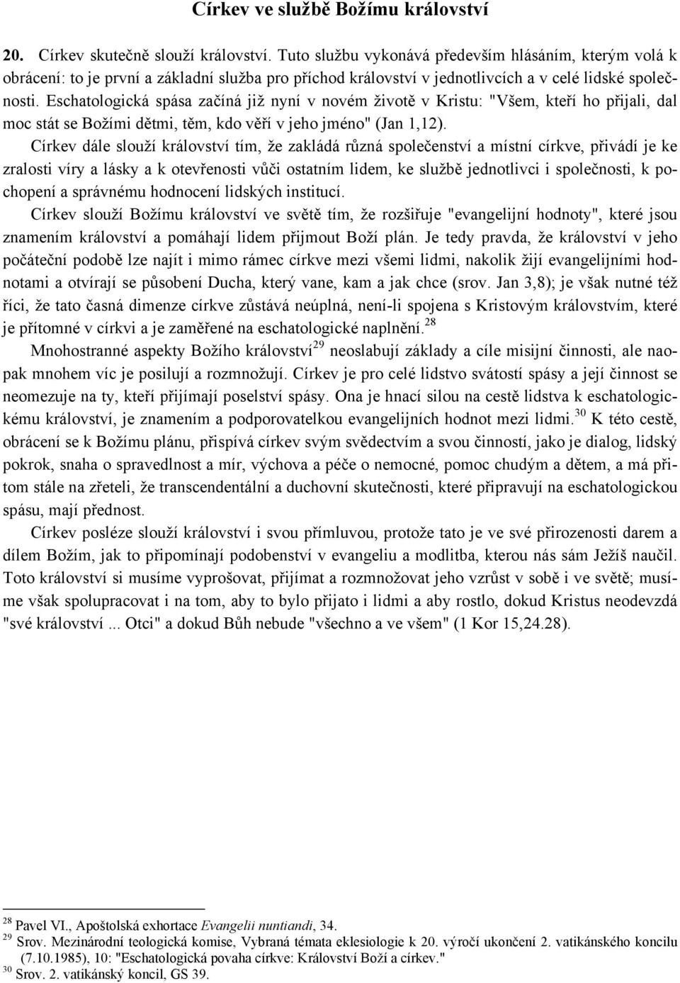 Eschatologická spása začíná již nyní v novém životě v Kristu: "Všem, kteří ho přijali, dal moc stát se Božími dětmi, těm, kdo věří v jeho jméno" (Jan 1,12).