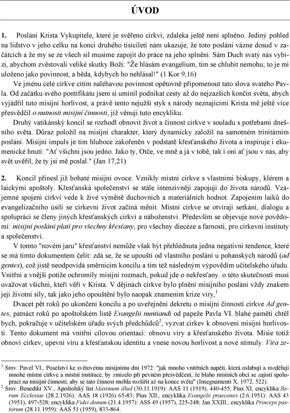 Sám Duch svatý nás vybízí, abychom zvěstovali veliké skutky Boží: "Že hlásám evangelium, tím se chlubit nemohu; to je mi uloženo jako povinnost, a běda, kdybych ho nehlásal!