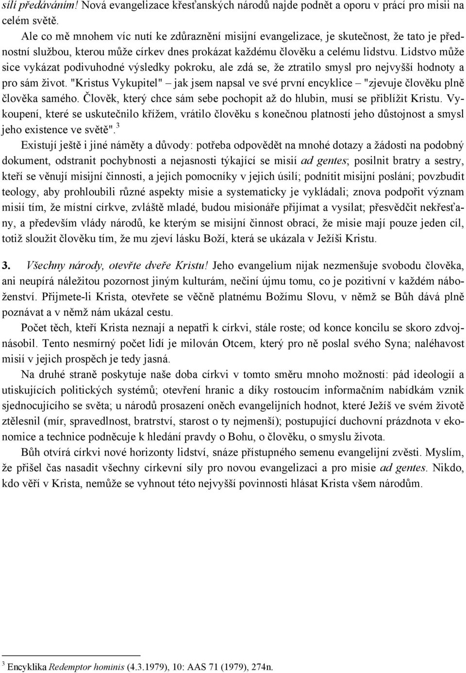 Lidstvo může sice vykázat podivuhodné výsledky pokroku, ale zdá se, že ztratilo smysl pro nejvyšší hodnoty a pro sám život.