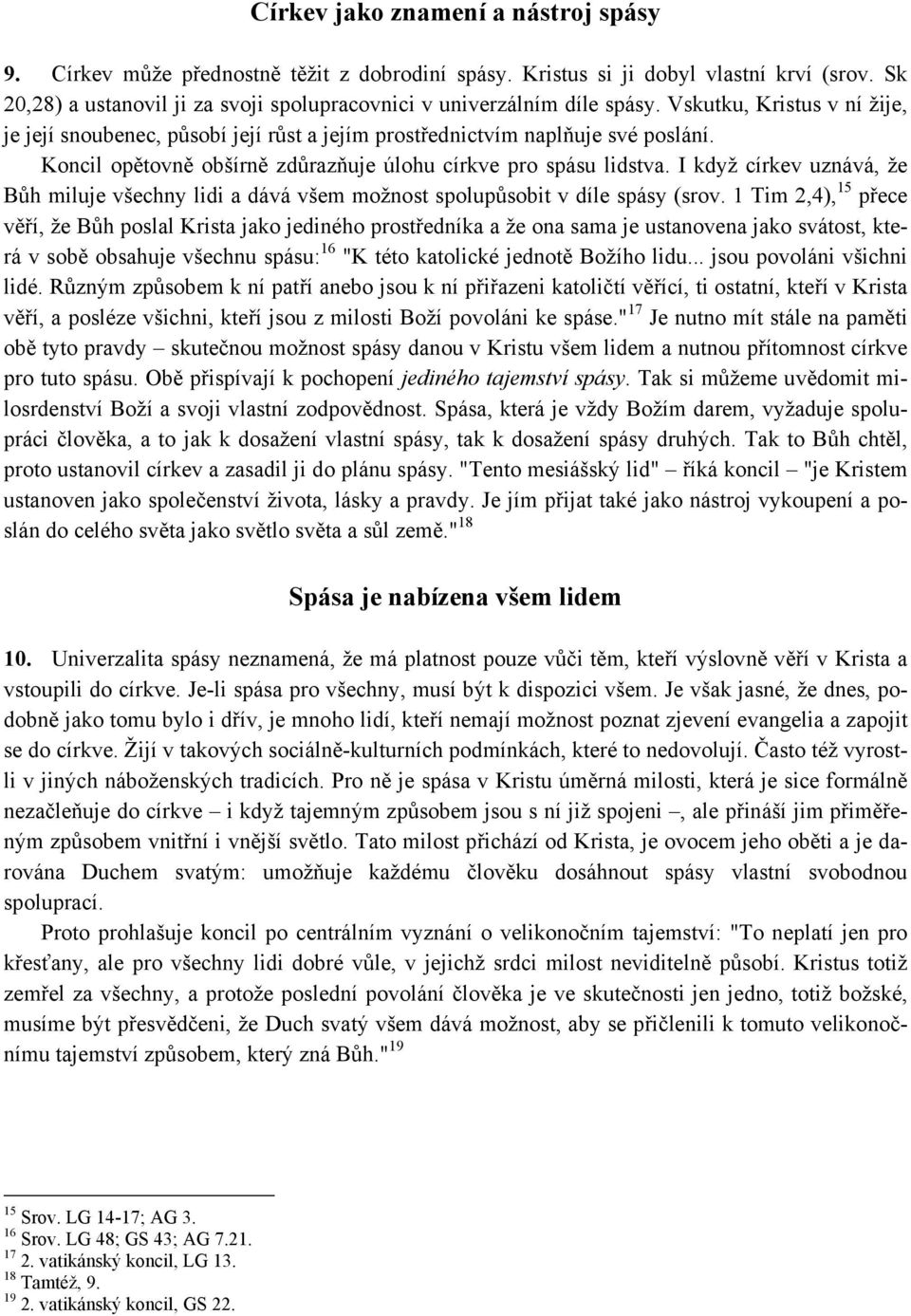 Koncil opětovně obšírně zdůrazňuje úlohu církve pro spásu lidstva. I když církev uznává, že Bůh miluje všechny lidi a dává všem možnost spolupůsobit v díle spásy (srov.