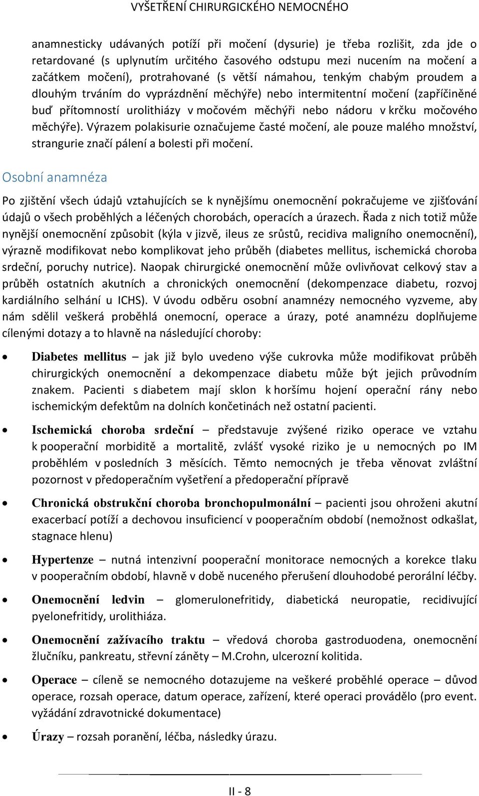 Výrazem polakisurie označujeme časté močení, ale pouze malého množství, strangurie značí pálení a bolesti při močení.