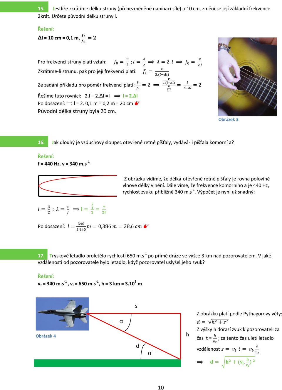 l f 0 = v Zkrátíme-li strunu, pak pro její frekvenci platí: f = Ze zadání příkladu pro poměr frekvencí platí: f f 0 = Řešíme tuto rovnici:.l.δl = l l =.Δl Po dosazení: l =.