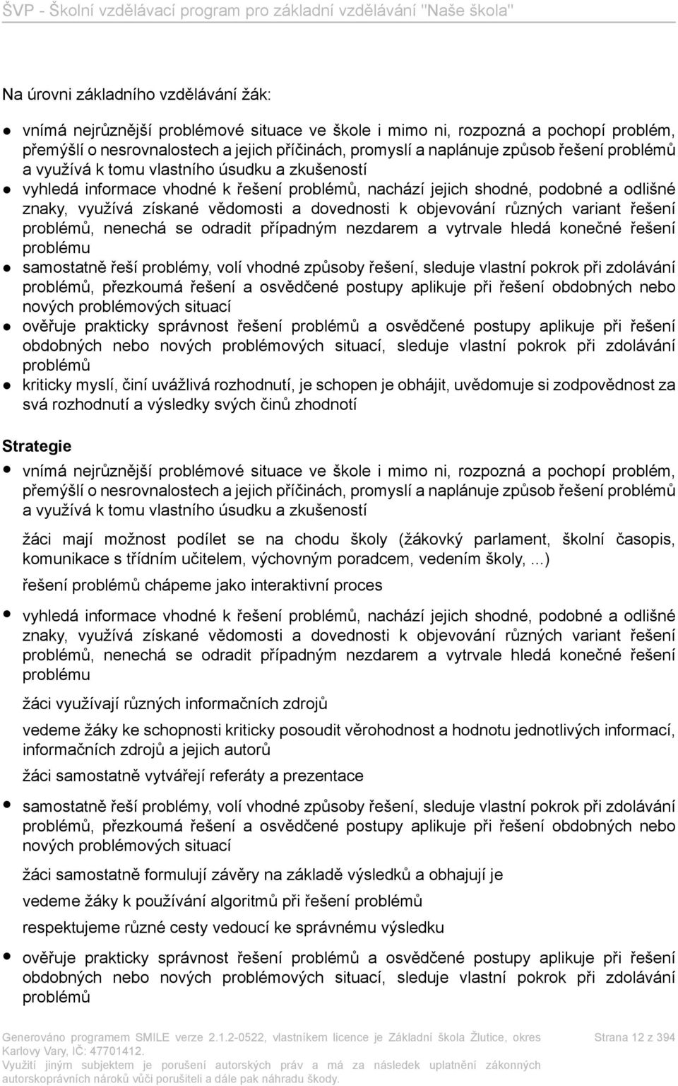 objevování různých variant řešení problémů, nenechá se odradit případným nezdarem a vytrvale hledá konečné řešení problému samostatně řeší problémy, volí vhodné způsoby řešení, sleduje vlastní pokrok