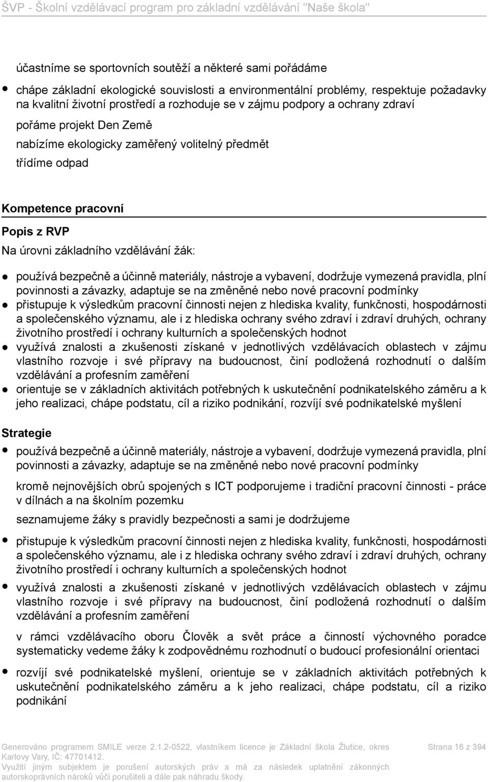 účinně materiály, nástroje a vybavení, dodržuje vymezená pravidla, plní povinnosti a závazky, adaptuje se na změněné nebo nové pracovní podmínky přistupuje k výsledkům pracovní činnosti nejen z