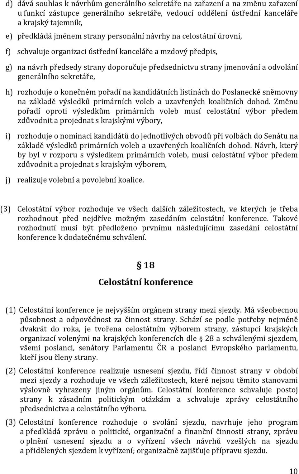 generálního sekretáře, h) rozhoduje o konečném pořadí na kandidátních listinách do Poslanecké sněmovny na základě výsledků primárních voleb a uzavřených koaličních dohod.