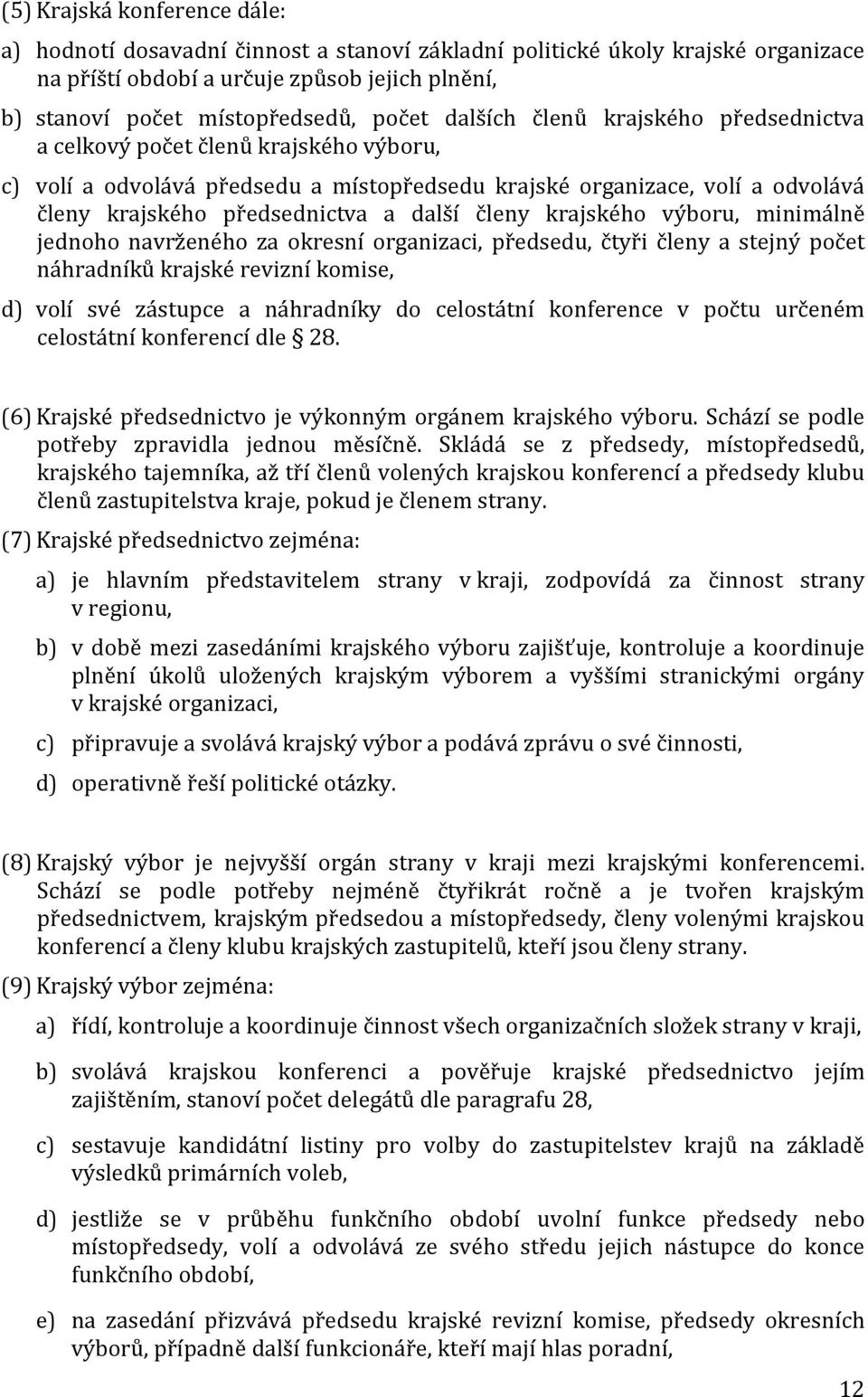 členy krajského výboru, minimálně jednoho navrženého za okresní organizaci, předsedu, čtyři členy a stejný počet náhradníků krajské revizní komise, d) volí své zástupce a náhradníky do celostátní