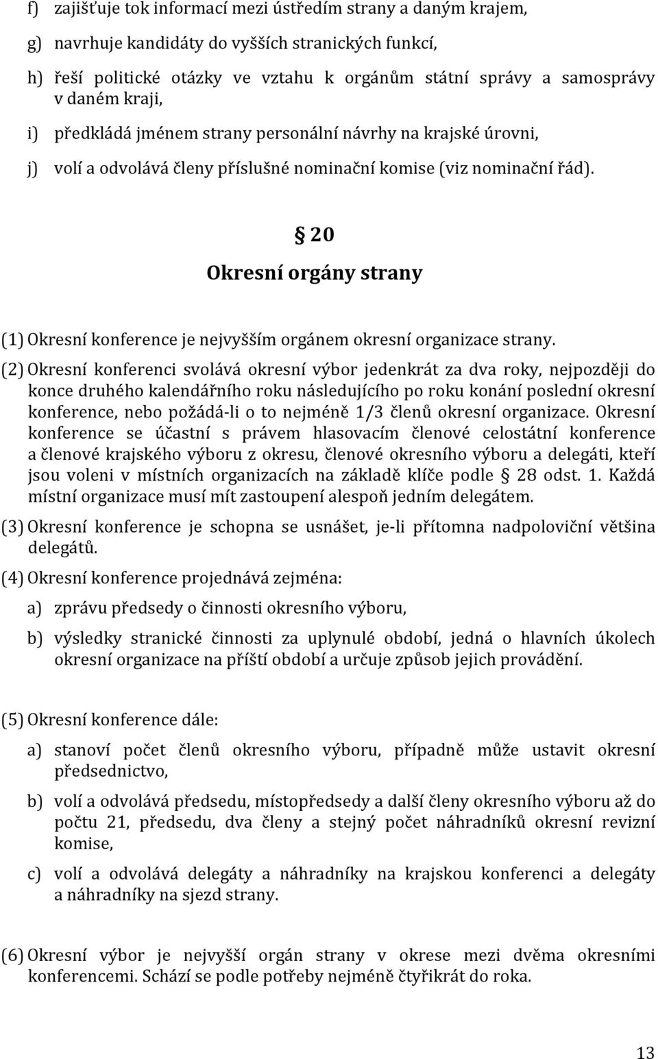 20 Okresní orgány strany (1) Okresní konference je nejvyšším orgánem okresní organizace strany.