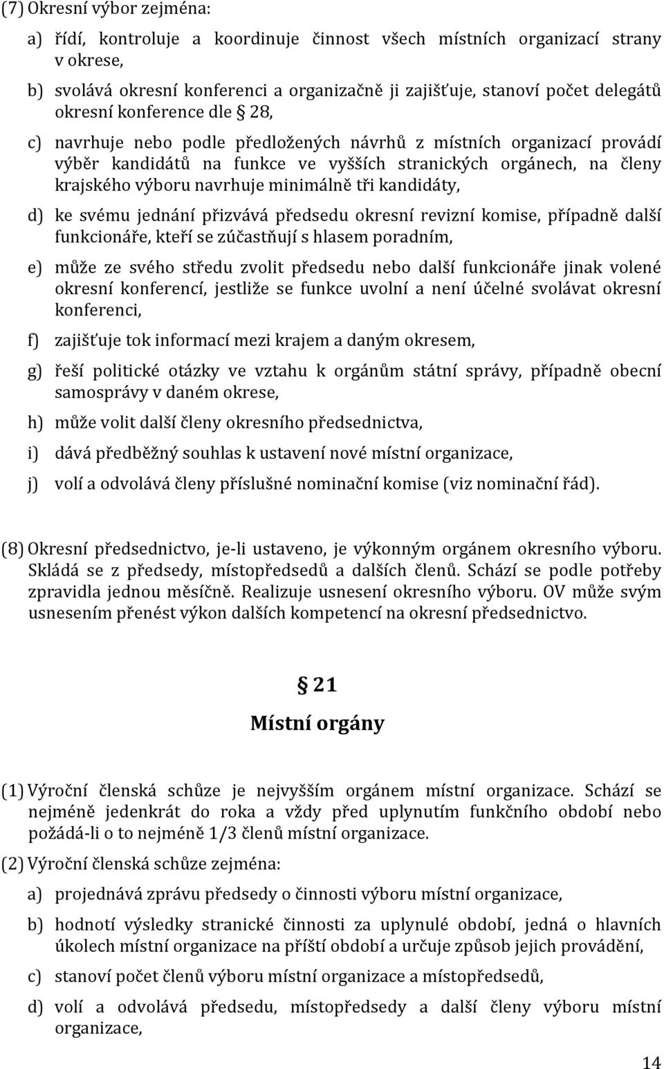 kandidáty, d) ke svému jednání přizvává předsedu okresní revizní komise, případně další funkcionáře, kteří se zúčastňují s hlasem poradním, e) může ze svého středu zvolit předsedu nebo další