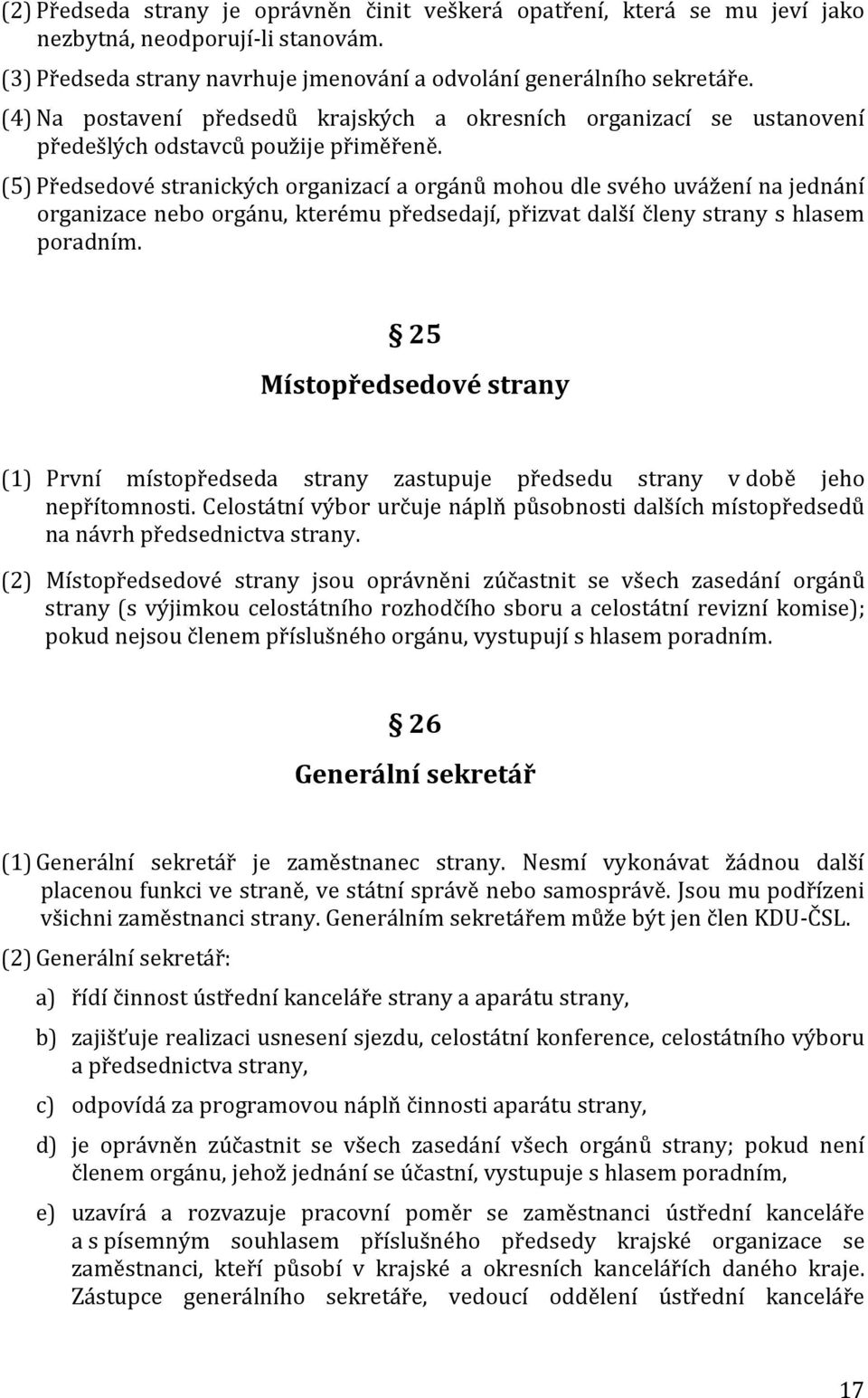 (5) Předsedové stranických organizací a orgánů mohou dle svého uvážení na jednání organizace nebo orgánu, kterému předsedají, přizvat další členy strany s hlasem poradním.