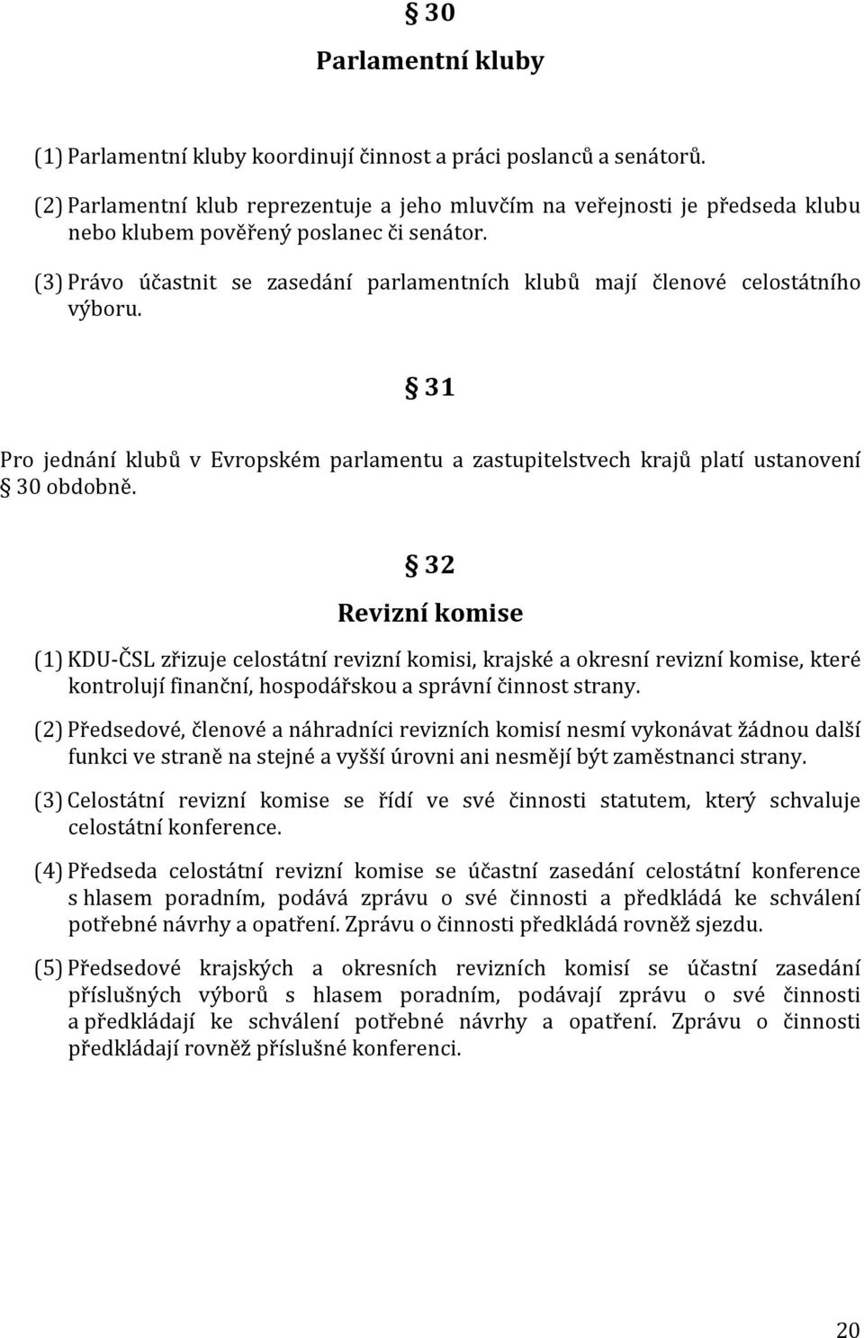 (3) Právo účastnit se zasedání parlamentních klubů mají členové celostátního výboru. 31 Pro jednání klubů v Evropském parlamentu a zastupitelstvech krajů platí ustanovení 30 obdobně.