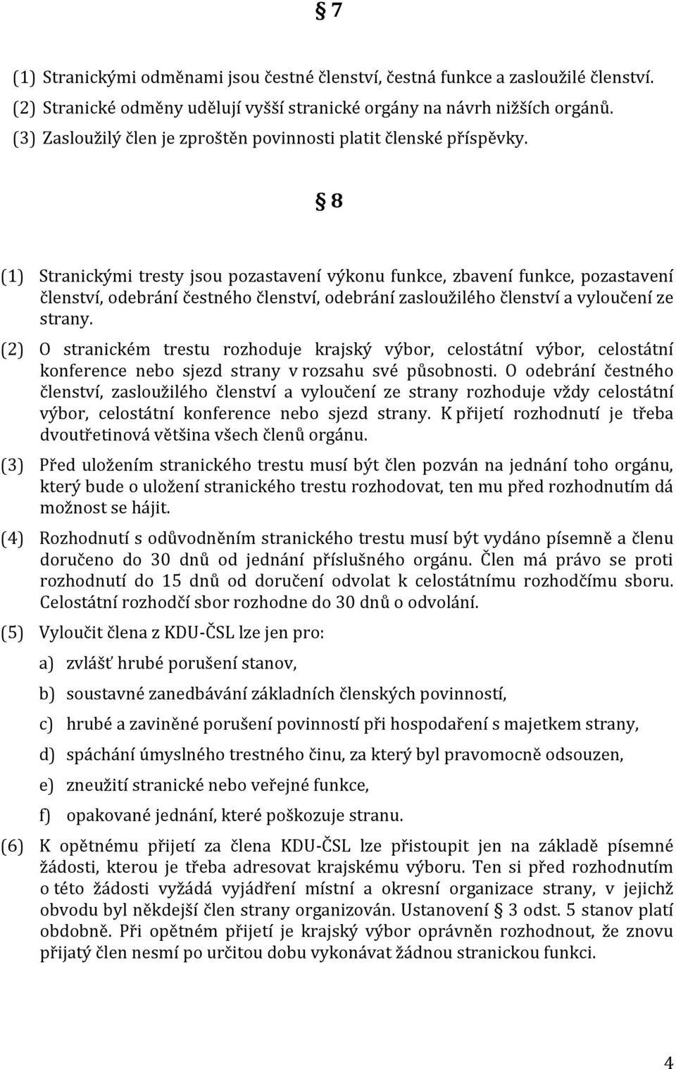 8 (1) Stranickými tresty jsou pozastavení výkonu funkce, zbavení funkce, pozastavení členství, odebrání čestného členství, odebrání zasloužilého členství a vyloučení ze strany.