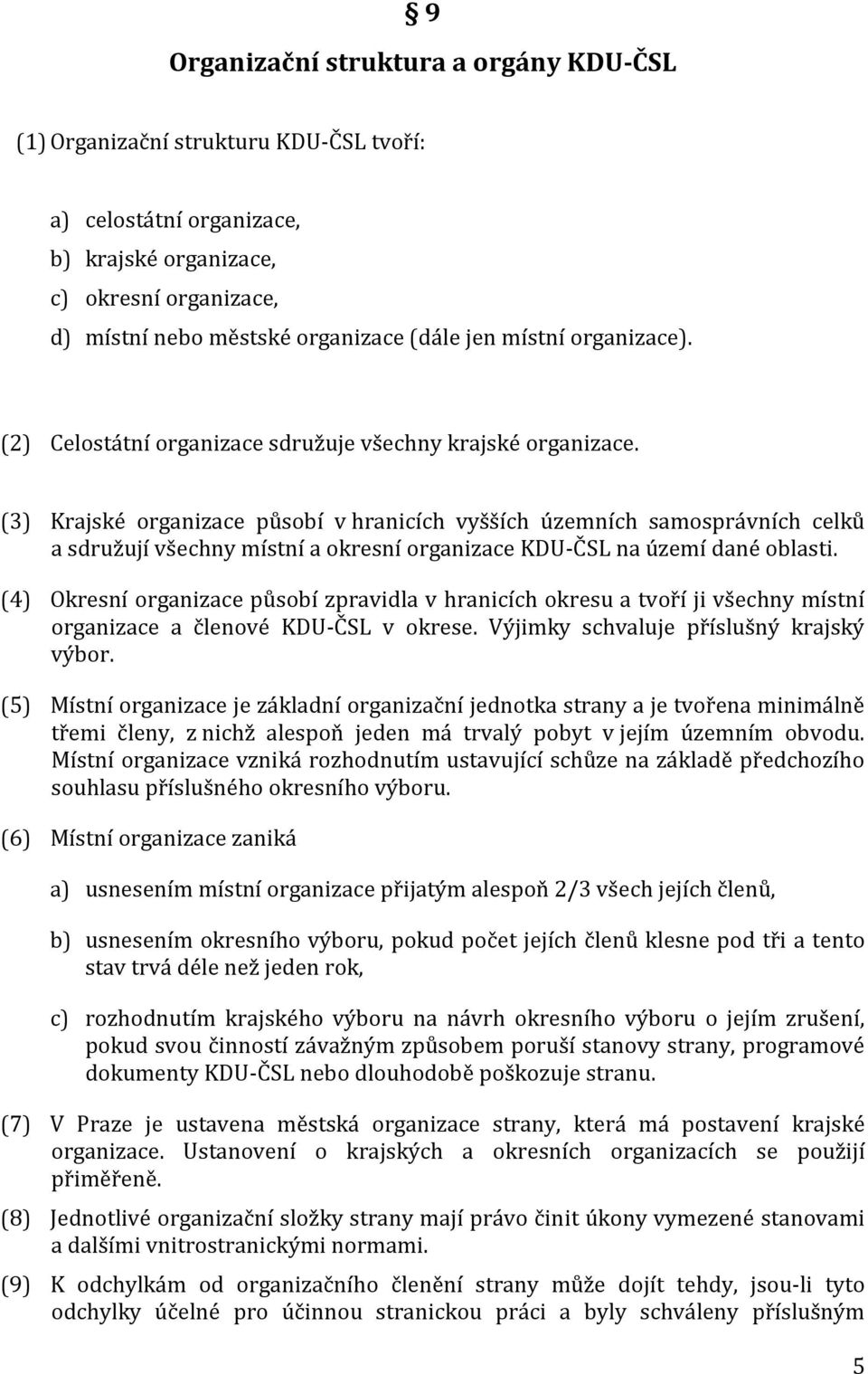 (3) Krajské organizace působí v hranicích vyšších územních samosprávních celků a sdružují všechny místní a okresní organizace KDU-ČSL na území dané oblasti.