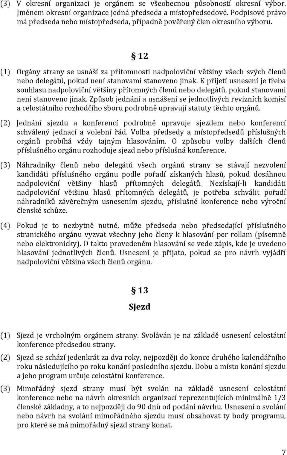 12 (1) Orgány strany se usnáší za přítomnosti nadpoloviční většiny všech svých členů nebo delegátů, pokud není stanovami stanoveno jinak.