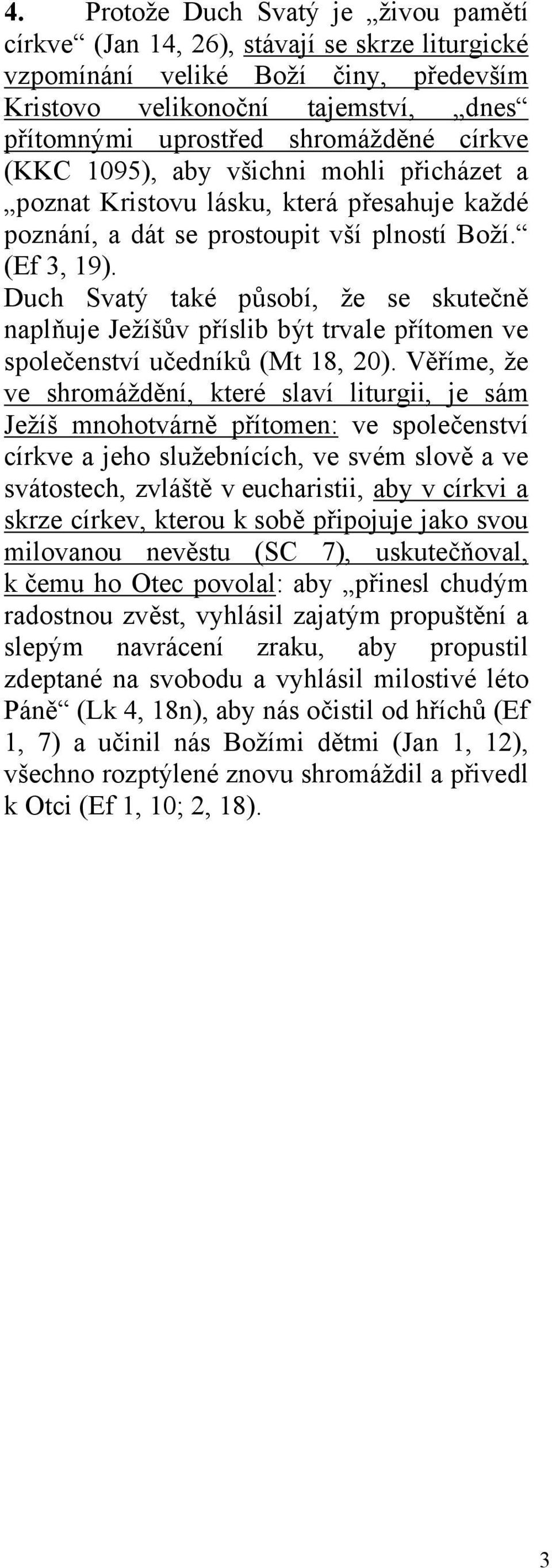 Duch Svatý také působí, že se skutečně naplňuje Ježíšův příslib být trvale přítomen ve společenství učedníků (Mt 18, 20).