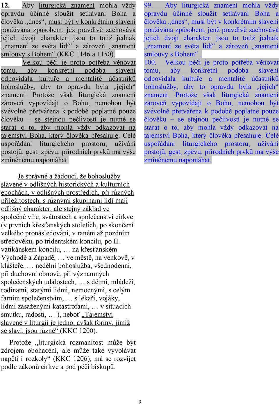 Velkou péči je proto potřeba věnovat tomu, aby konkrétní podoba slavení odpovídala kultuře a mentalitě účastníků bohoslužby, aby to opravdu byla jejich znamení.