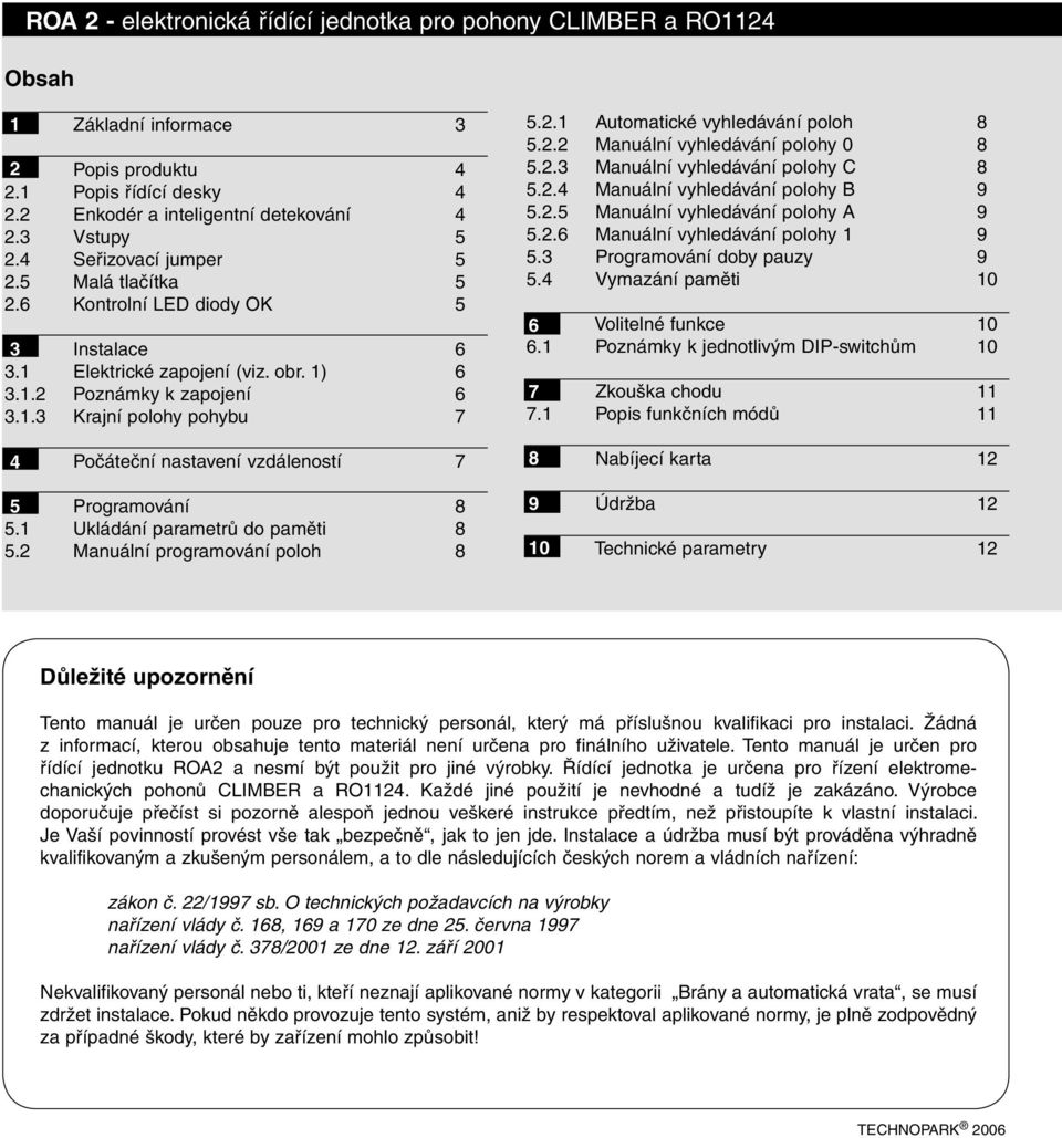 2.3 Manuální vyhledávání polohy C 8 5.2.4 Manuální vyhledávání polohy B 9 5.2.5 Manuální vyhledávání polohy A 9 5.2.6 Manuální vyhledávání polohy 1 9 5.3 Programování doby pauzy 9 5.