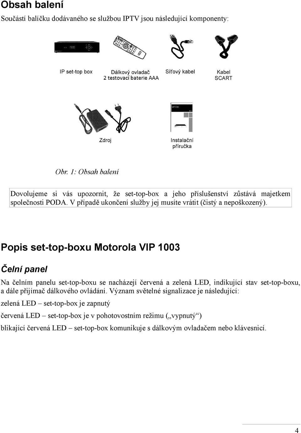 V případě ukončení služby jej musíte vrátit (čistý a nepoškozený).