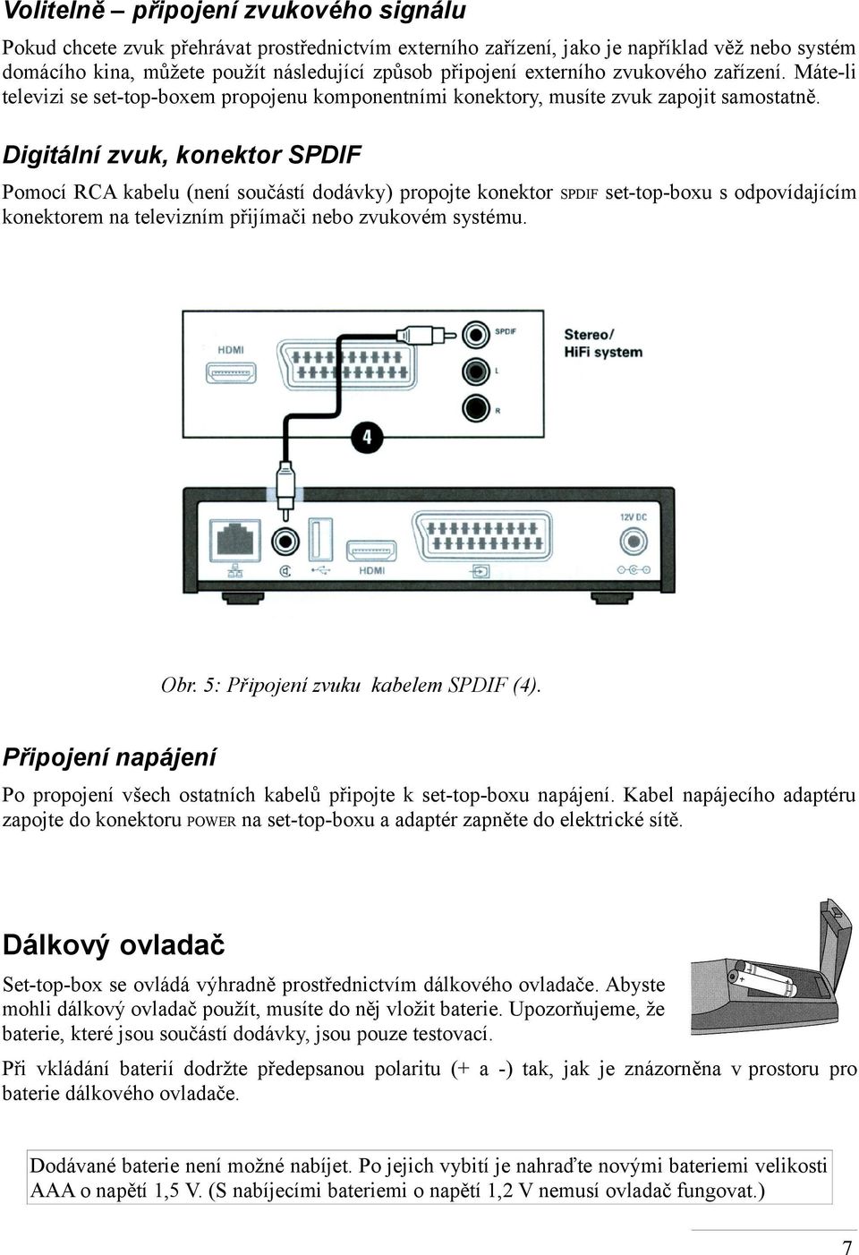 Digitální zvuk, konektor SPDIF Pomocí RCA kabelu (není součástí dodávky) propojte konektor konektorem na televizním přijímači nebo zvukovém systému. SPDIF set-top-boxu s odpovídajícím Obr.