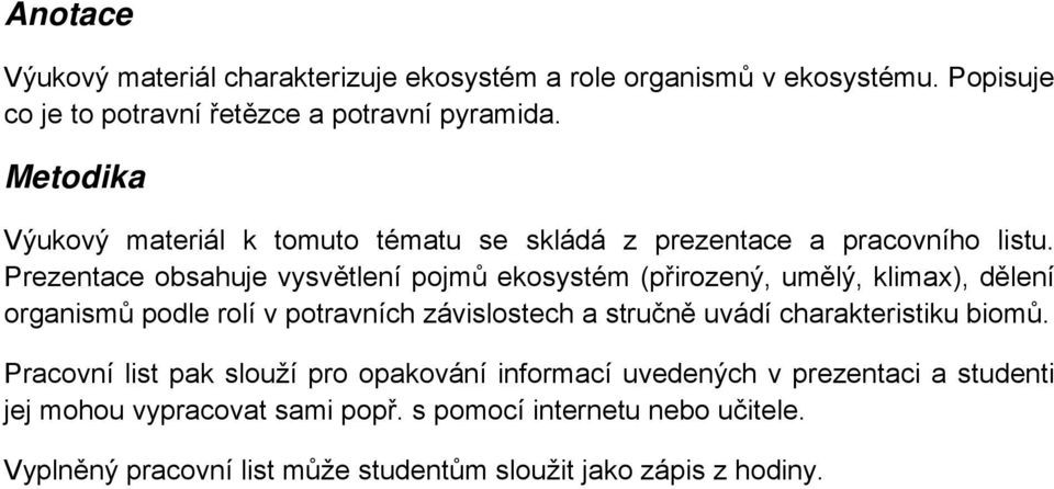 Prezentace obsahuje vysvětlení pojmů ekosystém (přirozený, umělý, klimax), dělení organismů podle rolí v potravních závislostech a stručně uvádí