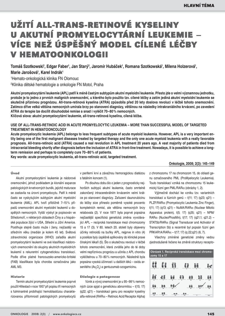 (APL) patří k méně častým subtypům akutní myeloidní leukemie. Přesto jde o velmi významnou jednotku, protože je to jedno z prvních maligních onemocnění, u kterého bylo použito tzv.