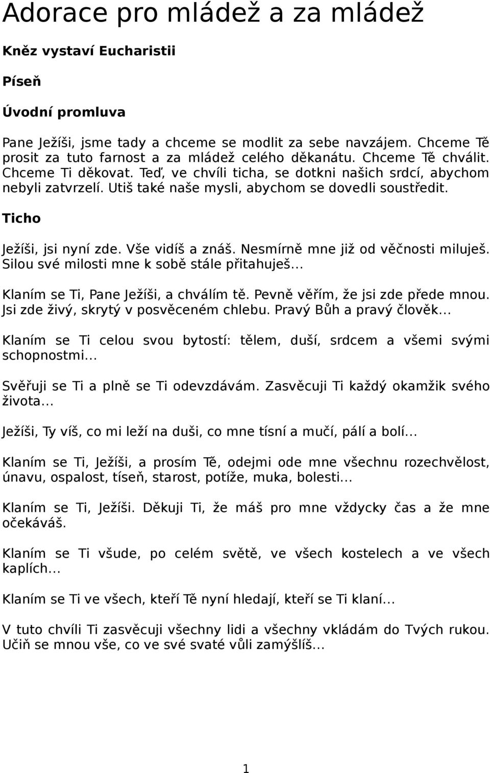 Vše vidíš a znáš. Nesmírně mne již od věčnosti miluješ. Silou své milosti mne k sobě stále přitahuješ Klaním se Ti, Pane Ježíši, a chválím tě. Pevně věřím, že jsi zde přede mnou.