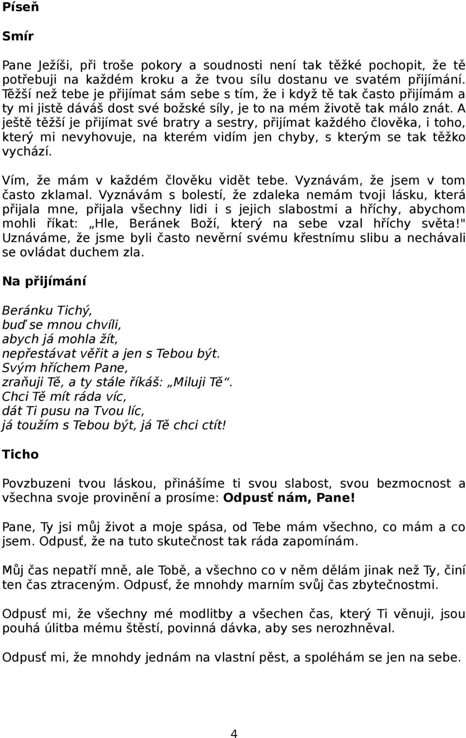 A ještě těžší je přijímat své bratry a sestry, přijímat každého člověka, i toho, který mi nevyhovuje, na kterém vidím jen chyby, s kterým se tak těžko vychází. Vím, že mám v každém člověku vidět tebe.