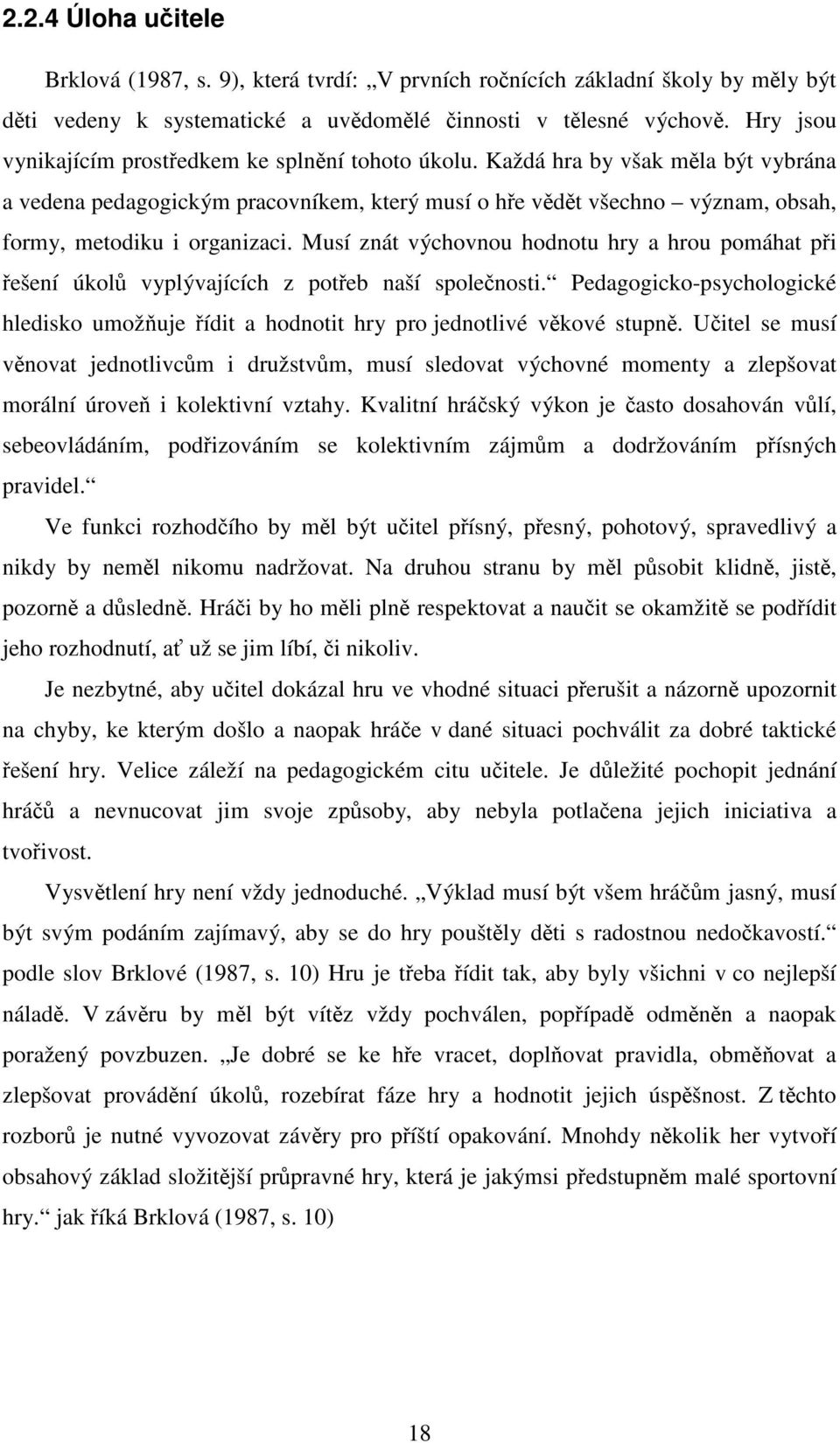 Každá hra by však měla být vybrána a vedena pedagogickým pracovníkem, který musí o hře vědět všechno význam, obsah, formy, metodiku i organizaci.