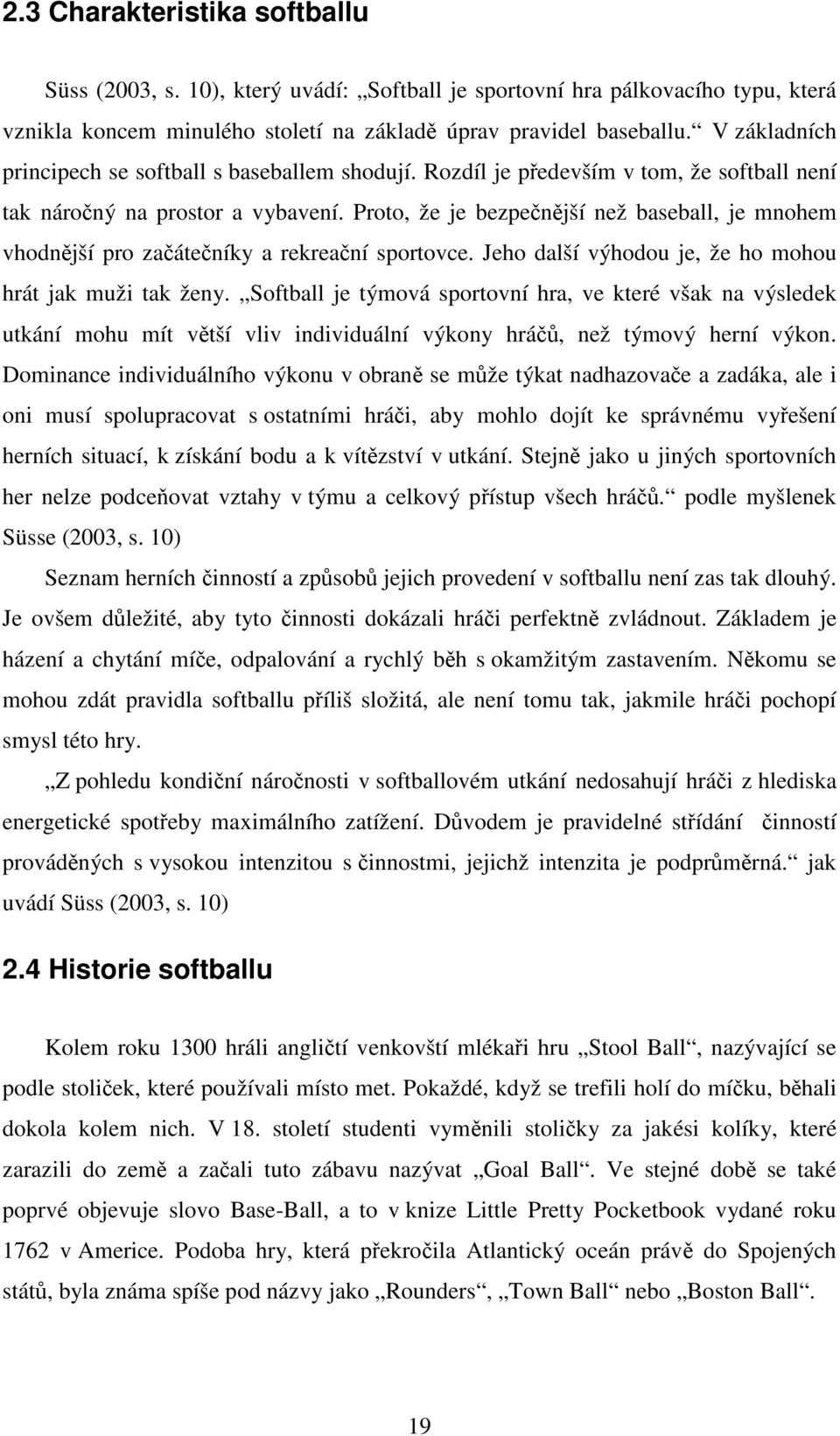 Proto, že je bezpečnější než baseball, je mnohem vhodnější pro začátečníky a rekreační sportovce. Jeho další výhodou je, že ho mohou hrát jak muži tak ženy.