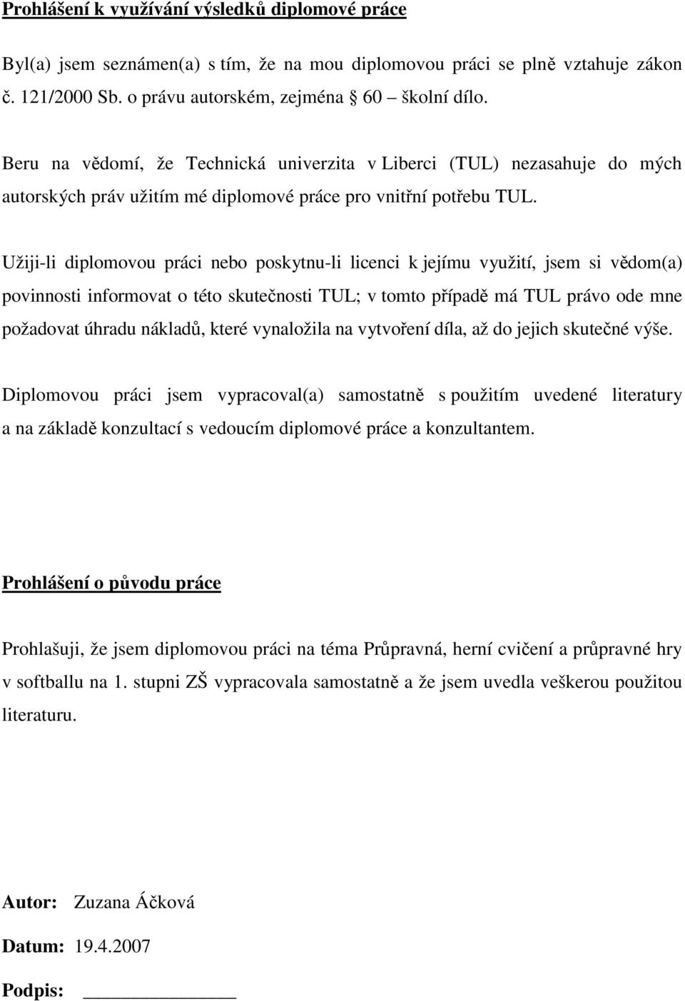 Užiji-li diplomovou práci nebo poskytnu-li licenci k jejímu využití, jsem si vědom(a) povinnosti informovat o této skutečnosti TUL; v tomto případě má TUL právo ode mne požadovat úhradu nákladů,