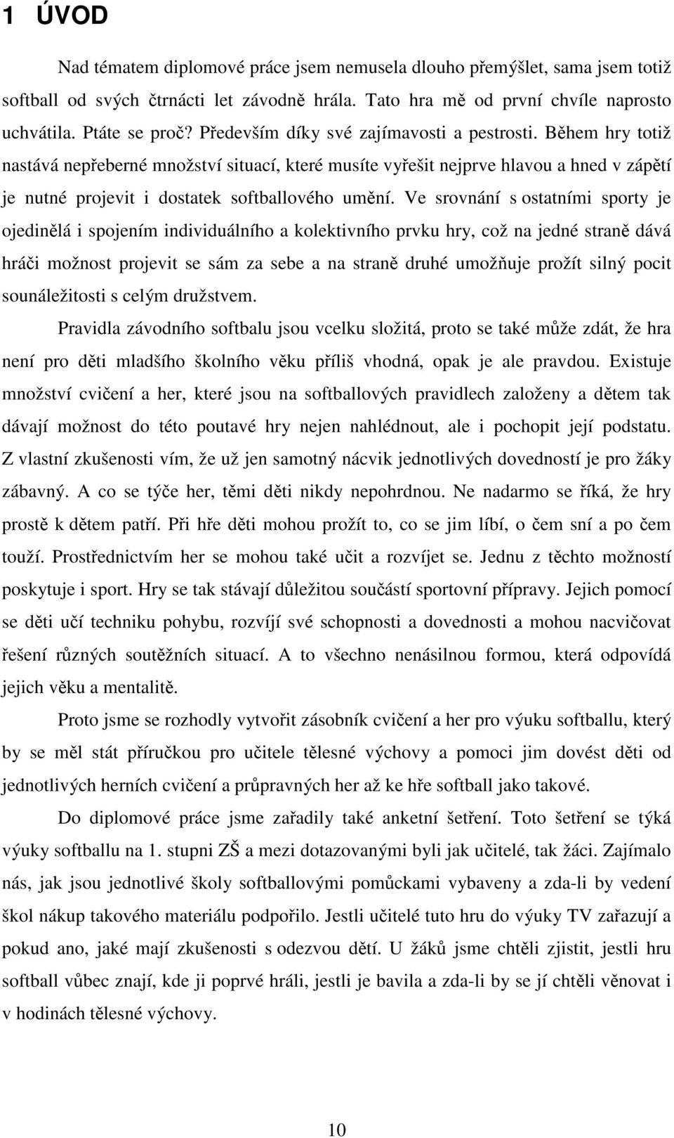 Ve srovnání s ostatními sporty je ojedinělá i spojením individuálního a kolektivního prvku hry, což na jedné straně dává hráči možnost projevit se sám za sebe a na straně druhé umožňuje prožít silný